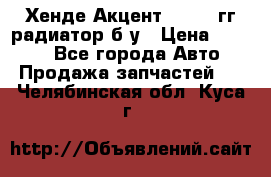 Хенде Акцент 1995-99гг радиатор б/у › Цена ­ 2 700 - Все города Авто » Продажа запчастей   . Челябинская обл.,Куса г.